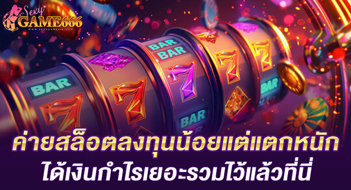 ค่ายสล็อตลงทุนน้อยแต่แตกหนัก ได้เงินกำไรเยอะรวมไว้แล้วที่นี่