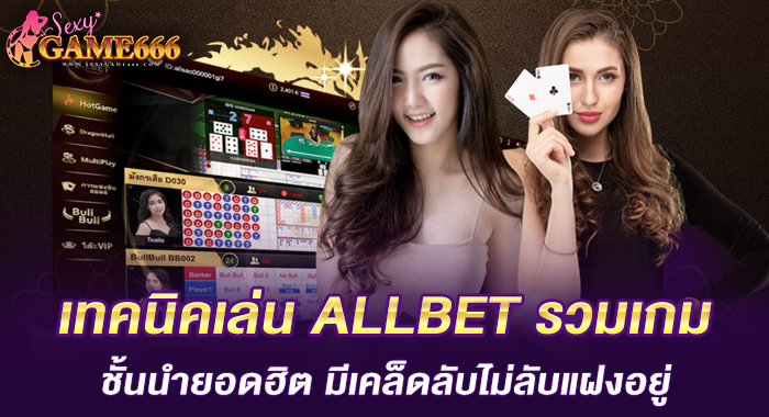 เทคนิคเล่น ALLBET รวมเกมชั้นนำยอดฮิต มีเคล็ดลับไม่ลับแฝงอยู่