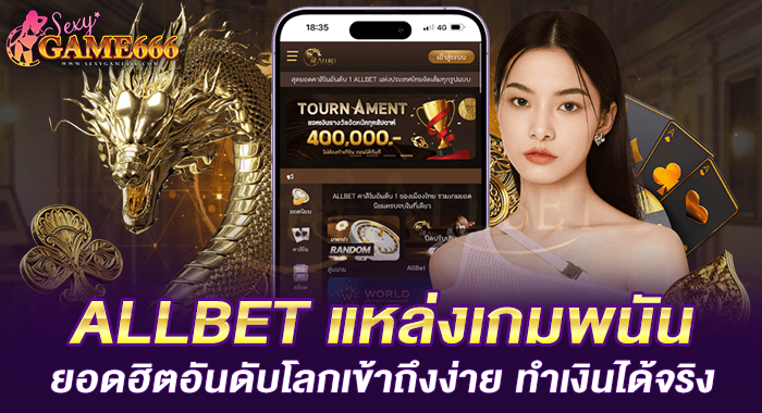 ALLBET แหล่งเกมพนัน ยอดฮิตอันดับโลกเข้าถึงง่าย ทำเงินได้จริง